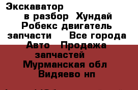 Экскаватор Hyundai Robex 1300 в разбор (Хундай Робекс двигатель запчасти)  - Все города Авто » Продажа запчастей   . Мурманская обл.,Видяево нп